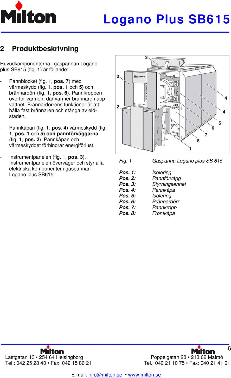 4) värmeskydd (fig. 1, pos. 1 och 5) och pannförväggarna (fig. 1, pos. 2). Pannkåpan och värmeskyddet förhindrar energiförlust. - Instrumentpanelen (fig. 1, pos. 3).