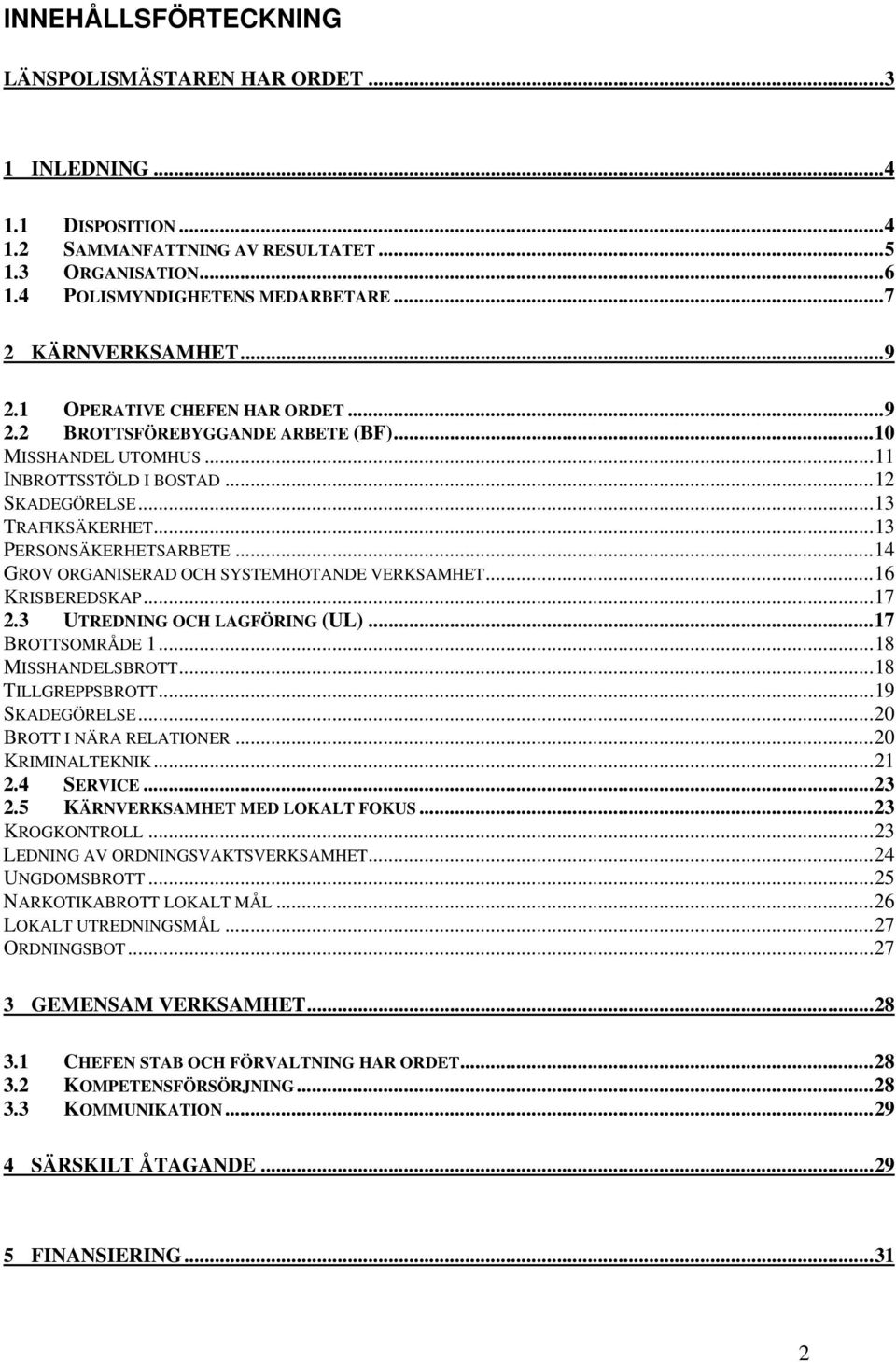 ..13 PERSONSÄKERHETSARBETE...14 GROV ORGANISERAD OCH SYSTEMHOTANDE VERKSAMHET...16 KRISBEREDSKAP...17 2.3 UTREDNING OCH LAGFÖRING (UL)...17 BROTTSOMRÅDE 1...18 MISSHANDELSBROTT...18 TILLGREPPSBROTT.