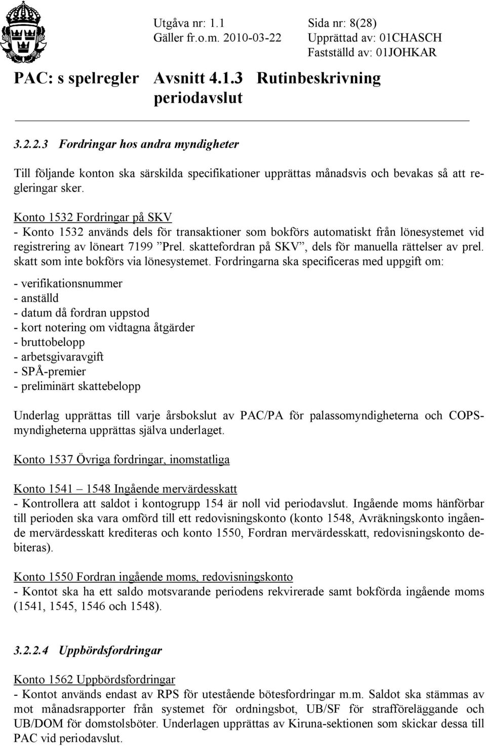 skattefordran på SKV, dels för manuella rättelser av prel. skatt som inte bokförs via lönesystemet.