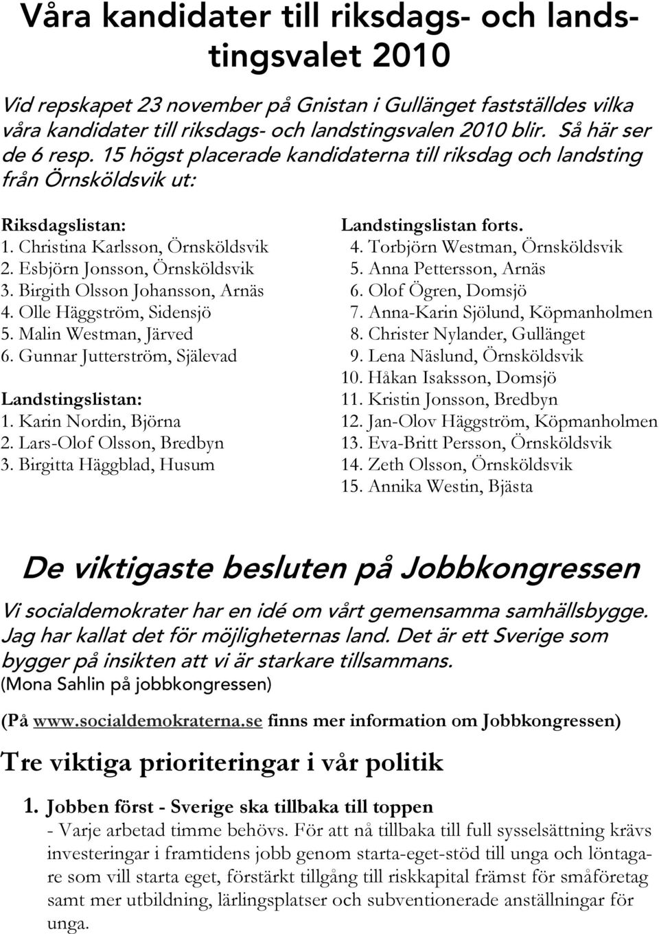 Birgith Olsson Johansson, Arnäs 4. Olle Häggström, Sidensjö 5. Malin Westman, Järved 6. Gunnar Jutterström, Själevad Landstingslistan: 1. Karin Nordin, Björna 2. Lars-Olof Olsson, Bredbyn 3.