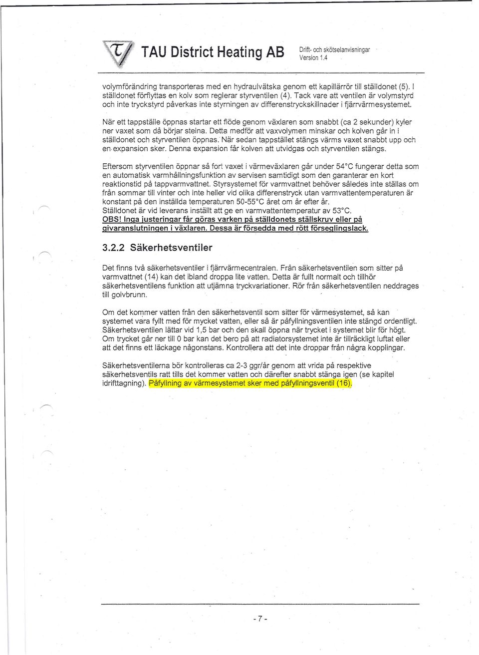 När ett tappställe öppnas startar ett flöde genom växlaren som snabbt (ca 2 sekunder) kyler ner vaxet som då börjar stelna.