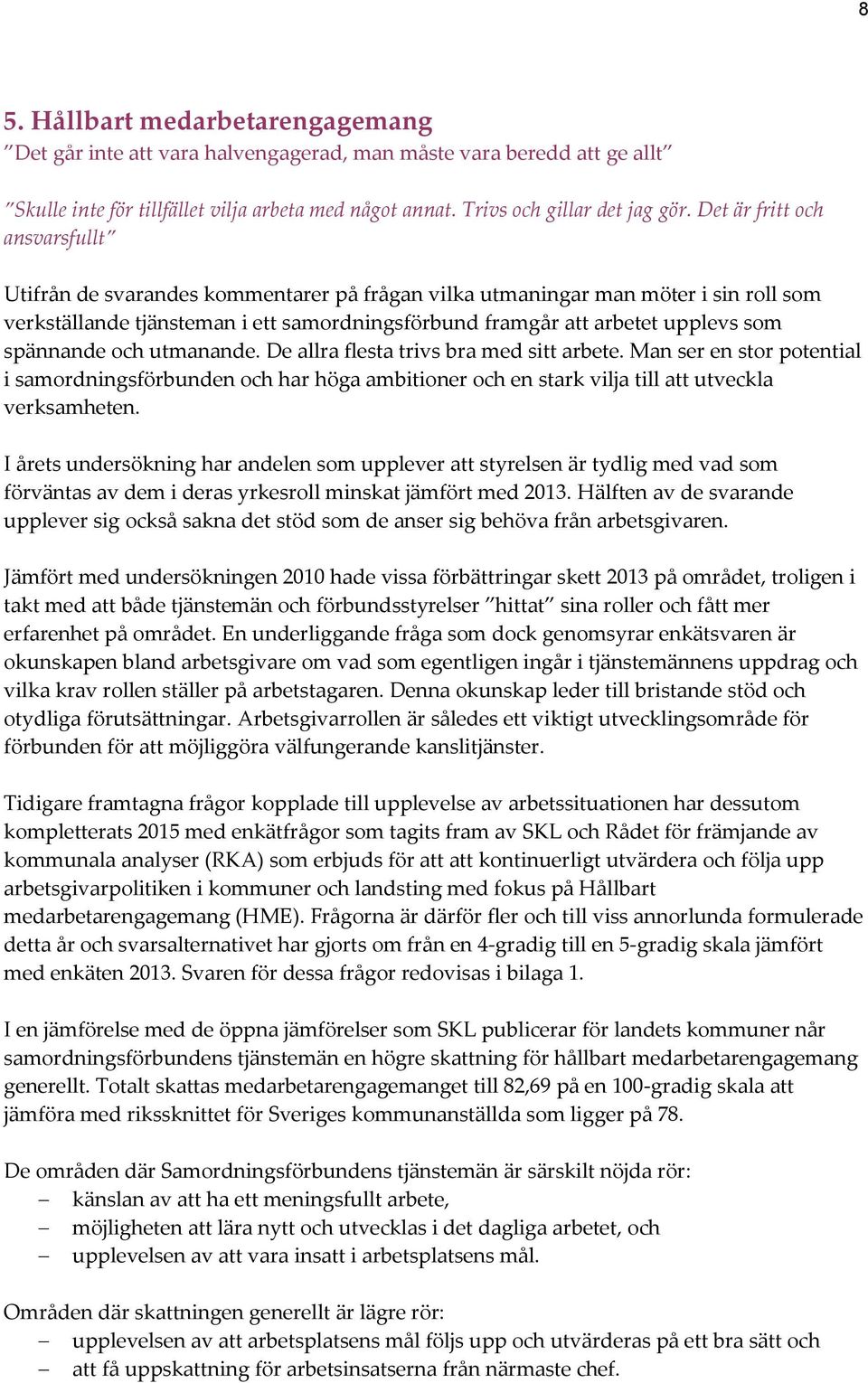 spännande och utmanande. De allra flesta trivs bra med sitt arbete. Man ser en stor potential i samordningsförbunden och har höga ambitioner och en stark vilja till att utveckla verksamheten.