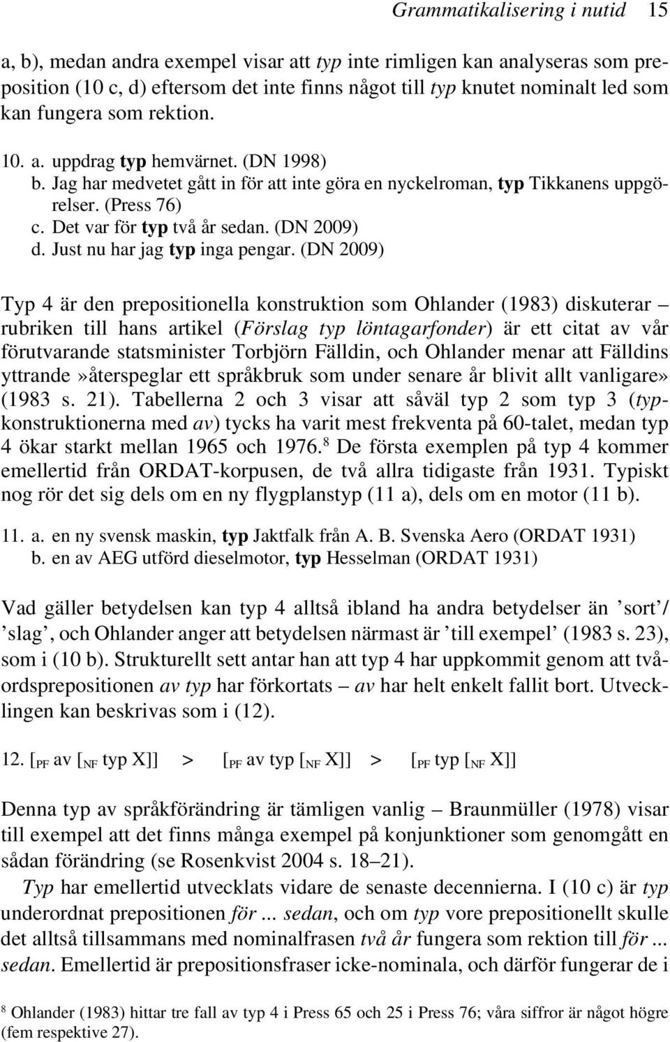 (DN 2009) d. Just nu har jag typ inga pengar.