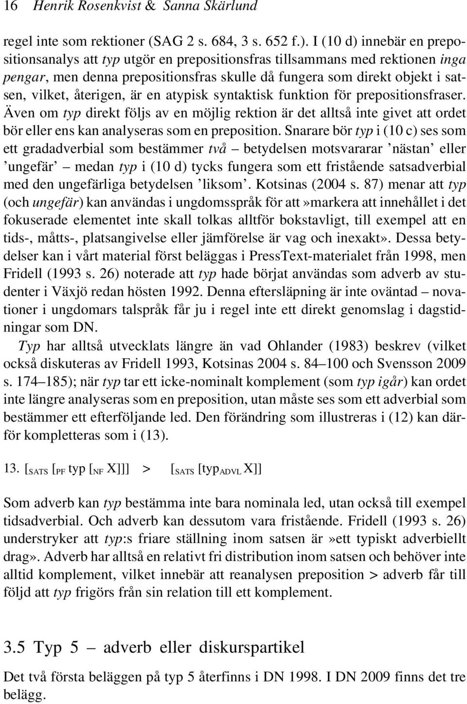 återigen, är en atypisk syntaktisk funktion för prepositionsfraser. Även om typ direkt följs av en möjlig rektion är det alltså inte givet att ordet bör eller ens kan analyseras som en preposition.