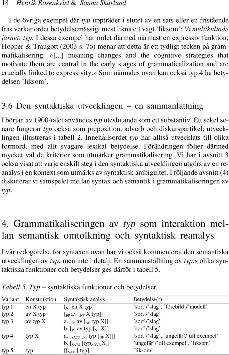 ..] meaning changes and the cognitive strategies that motivate them are central in the early stages of grammaticalization and are crucially linked to expressivity.