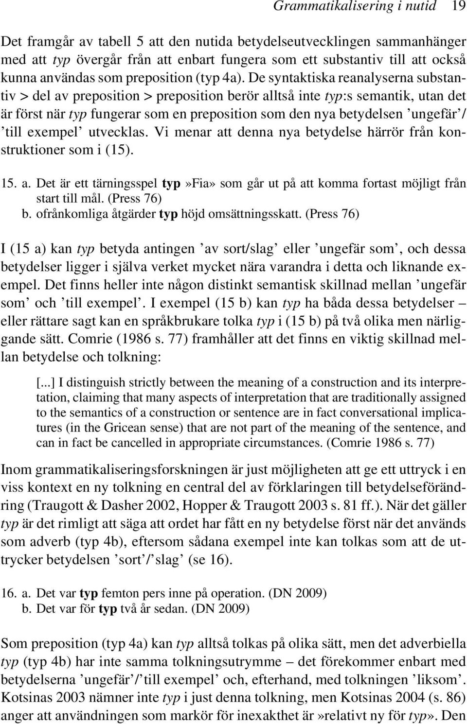 De syntaktiska reanalyserna substantiv > del av preposition > preposition berör alltså inte typ:s semantik, utan det är först när typ fungerar som en preposition som den nya betydelsen ungefär / till