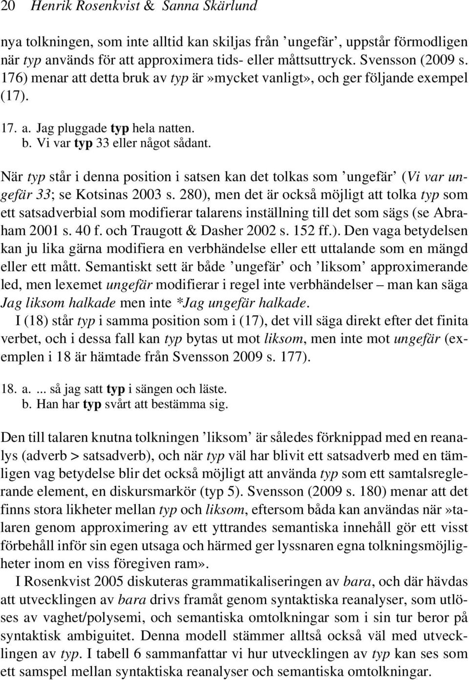 När typ står i denna position i satsen kan det tolkas som ungefär (Vi var ungefär 33; se Kotsinas 2003 s.