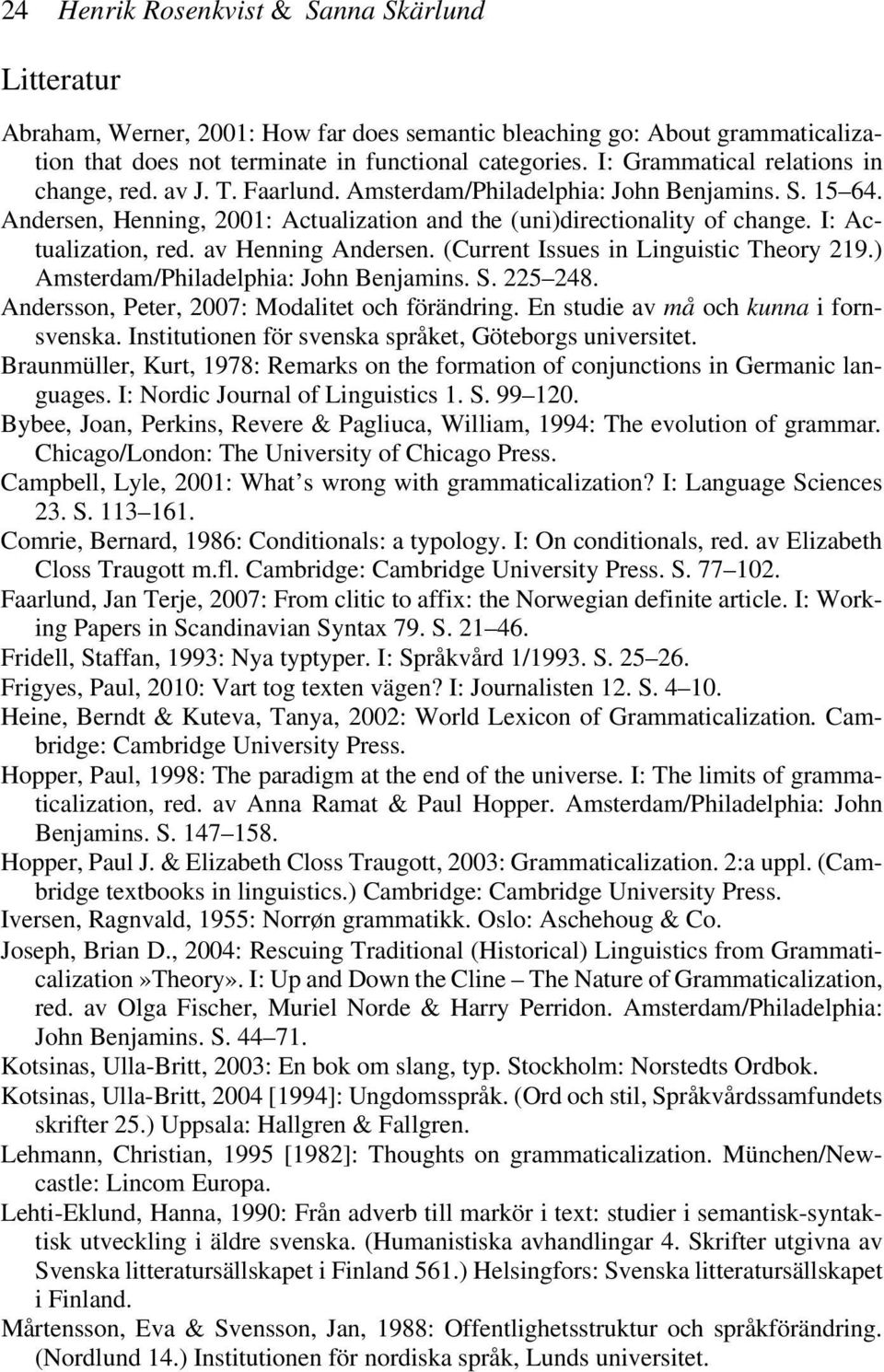 I: Actualization, red. av Henning Andersen. (Current Issues in Linguistic Theory 219.) Amsterdam/Philadelphia: John Benjamins. S. 225 248. Andersson, Peter, 2007: Modalitet och förändring.