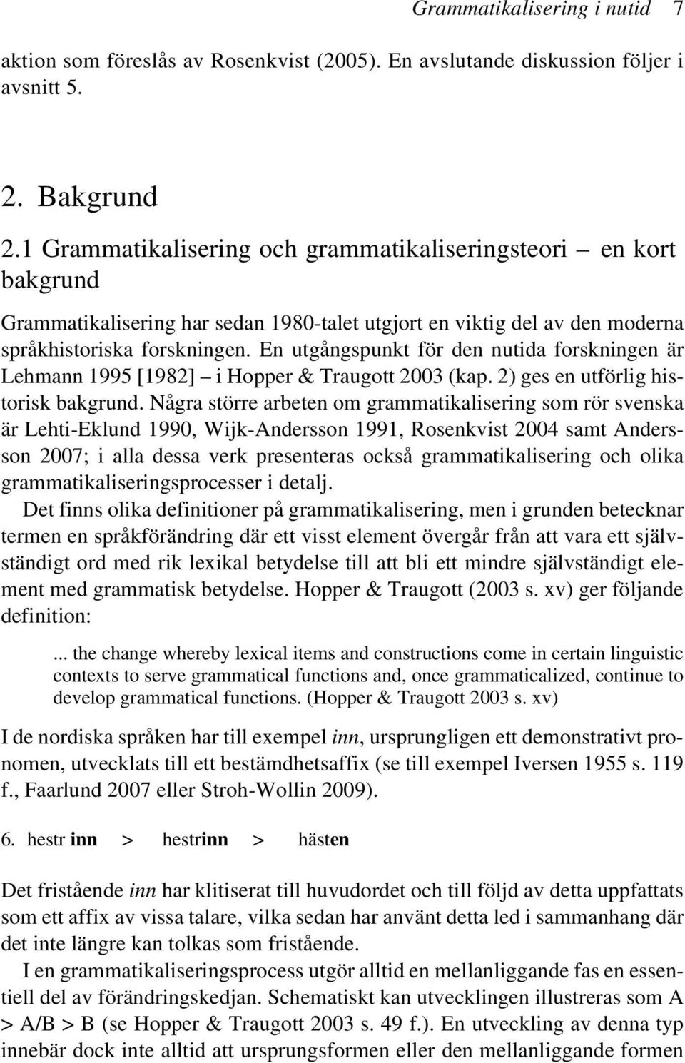 En utgångspunkt för den nutida forskningen är Lehmann 1995 [1982] i Hopper & Traugott 2003 (kap. 2) ges en utförlig historisk bakgrund.