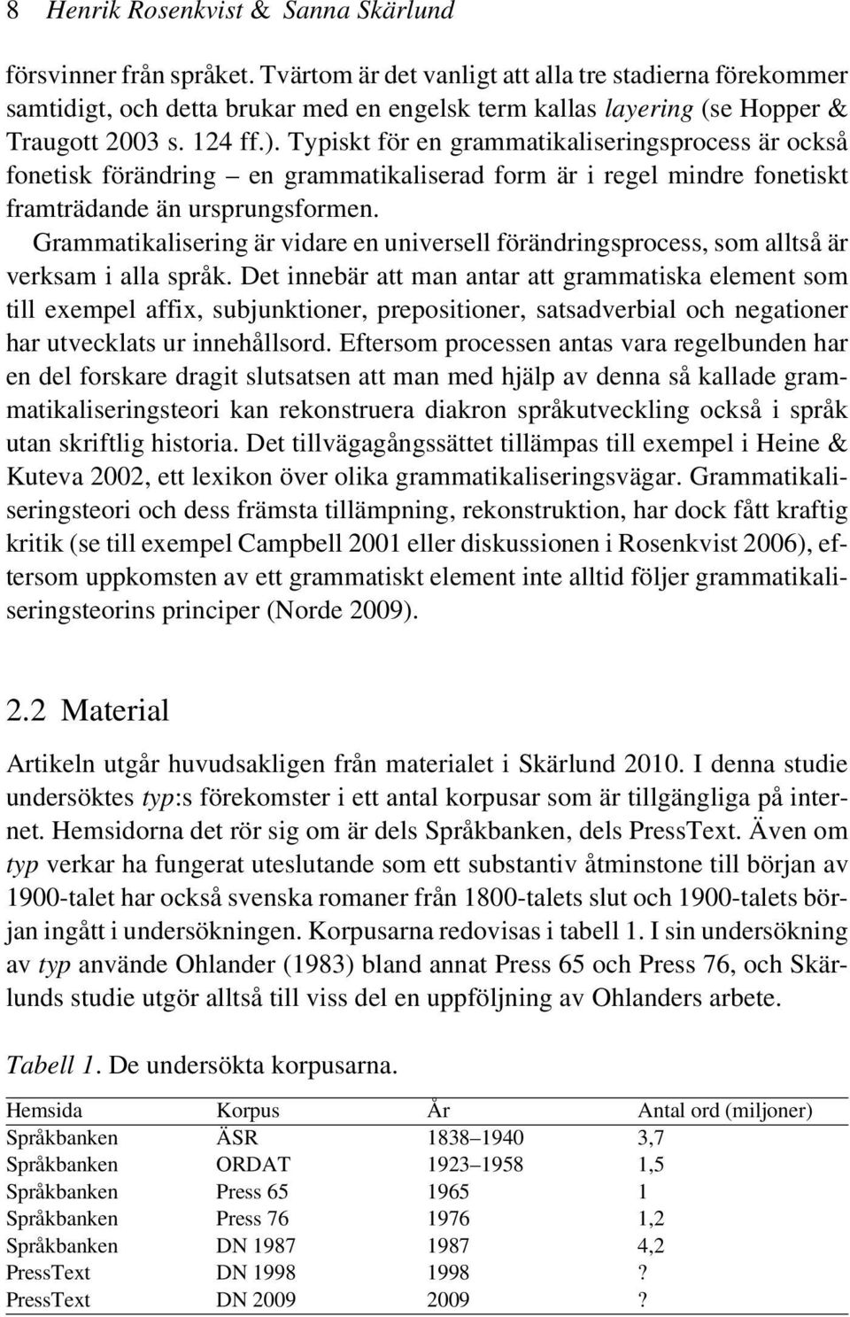 Typiskt för en grammatikaliseringsprocess är också fonetisk förändring en grammatikaliserad form är i regel mindre fonetiskt framträdande än ursprungsformen.