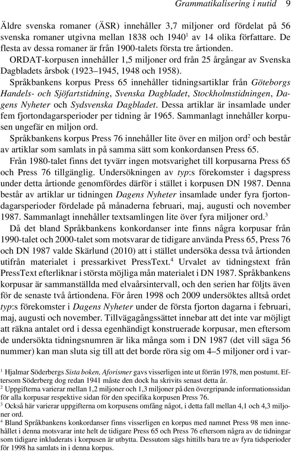 Språkbankens korpus Press 65 innehåller tidningsartiklar från Göteborgs Handels- och Sjöfartstidning, Svenska Dagbladet, Stockholmstidningen, Dagens Nyheter och Sydsvenska Dagbladet.