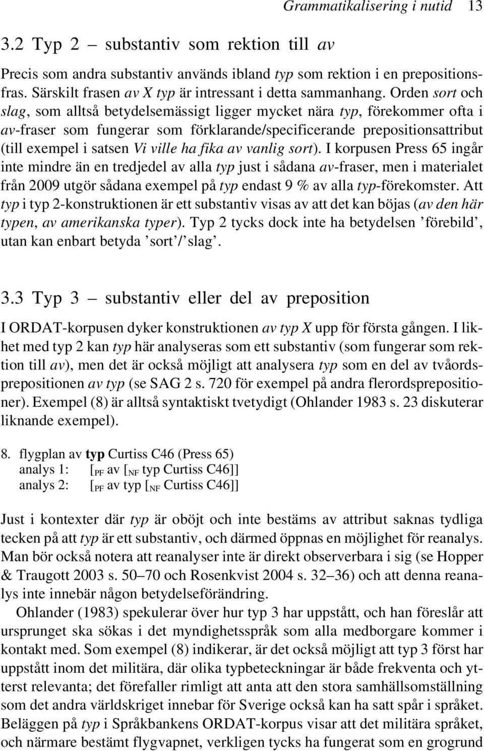 Orden sort och slag, som alltså betydelsemässigt ligger mycket nära typ, förekommer ofta i av-fraser som fungerar som förklarande/specificerande prepositionsattribut (till exempel i satsen Vi ville