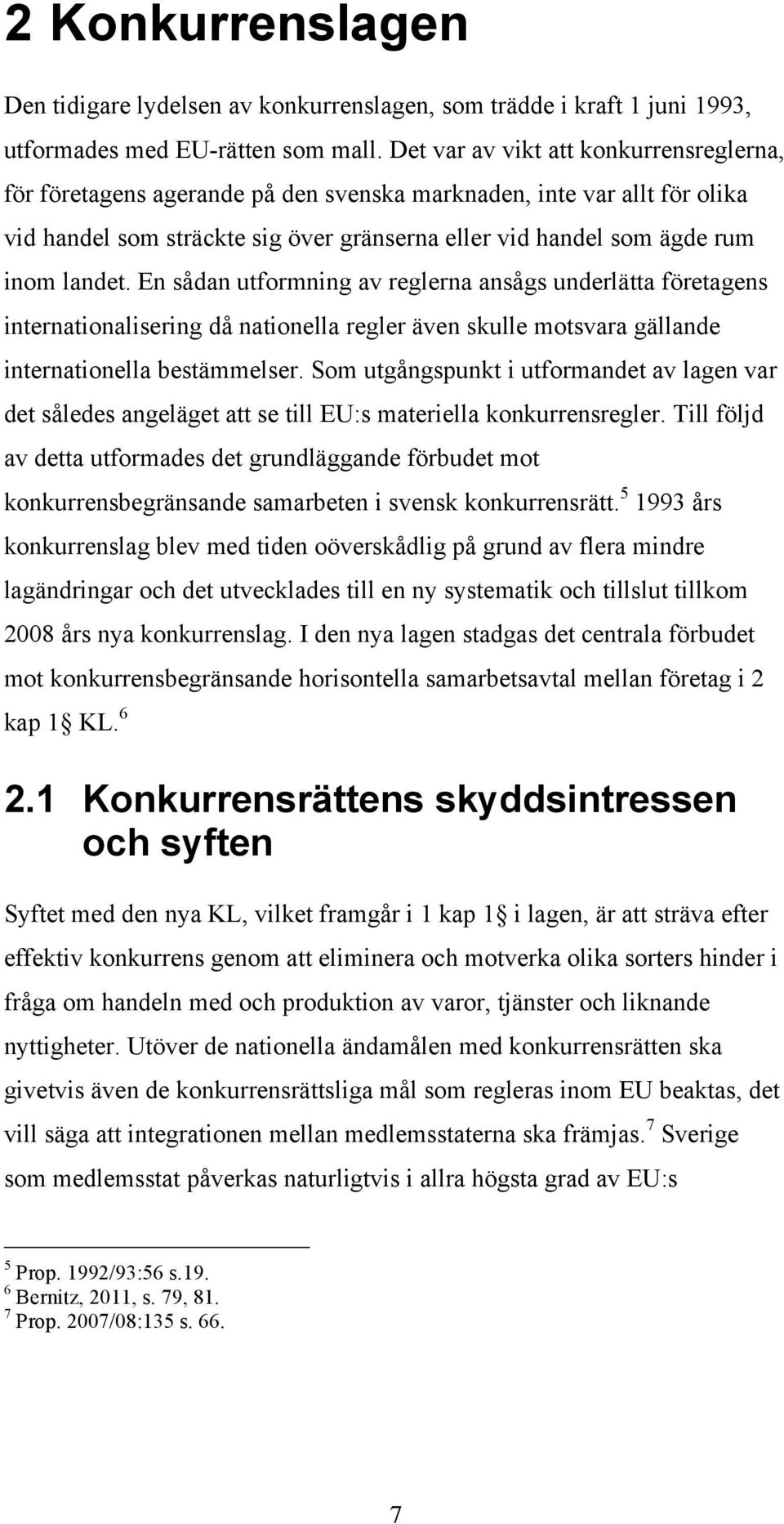 En sådan utformning av reglerna ansågs underlätta företagens internationalisering då nationella regler även skulle motsvara gällande internationella bestämmelser.