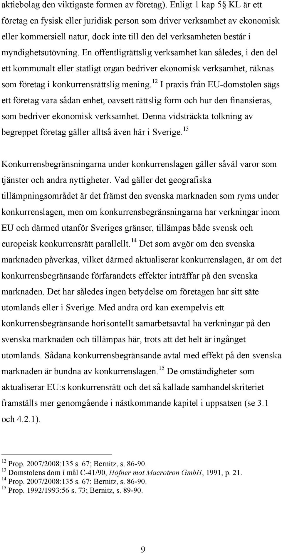 En offentligrättslig verksamhet kan således, i den del ett kommunalt eller statligt organ bedriver ekonomisk verksamhet, räknas som företag i konkurrensrättslig mening.