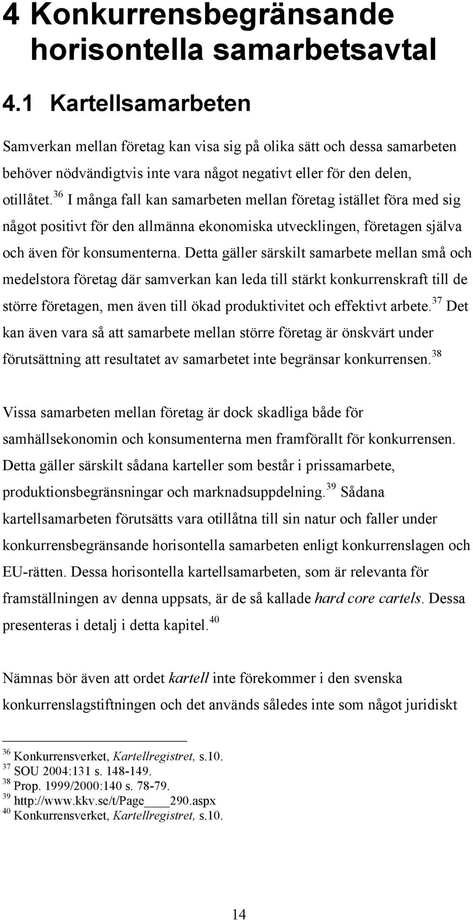 36 I många fall kan samarbeten mellan företag istället föra med sig något positivt för den allmänna ekonomiska utvecklingen, företagen själva och även för konsumenterna.