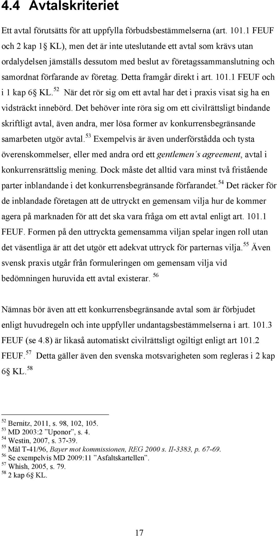 Detta framgår direkt i art. 101.1 FEUF och i 1 kap 6 KL. 52 När det rör sig om ett avtal har det i praxis visat sig ha en vidsträckt innebörd.