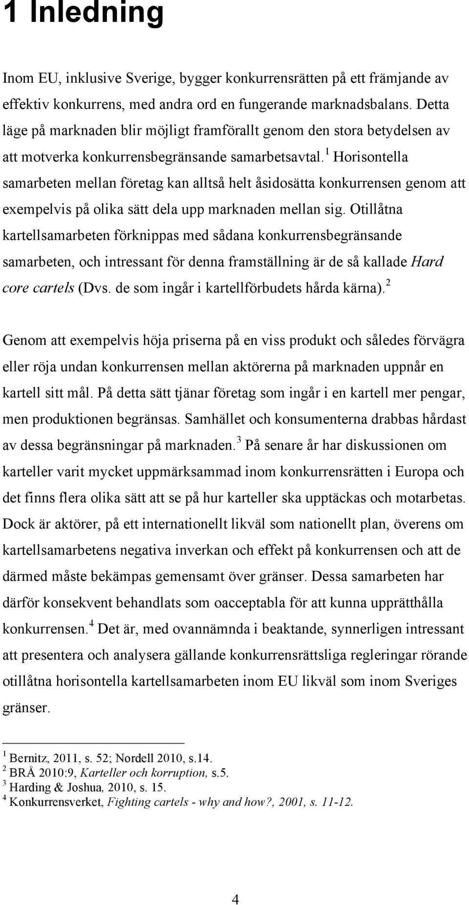 1 Horisontella samarbeten mellan företag kan alltså helt åsidosätta konkurrensen genom att exempelvis på olika sätt dela upp marknaden mellan sig.