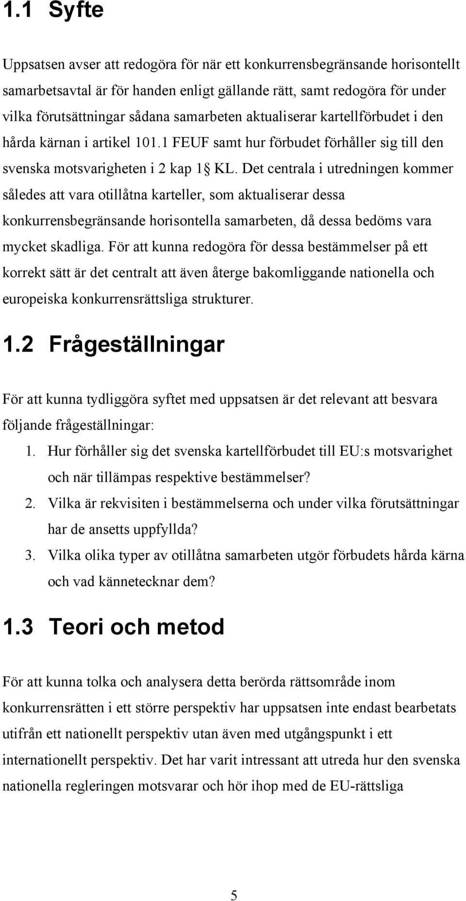 Det centrala i utredningen kommer således att vara otillåtna karteller, som aktualiserar dessa konkurrensbegränsande horisontella samarbeten, då dessa bedöms vara mycket skadliga.