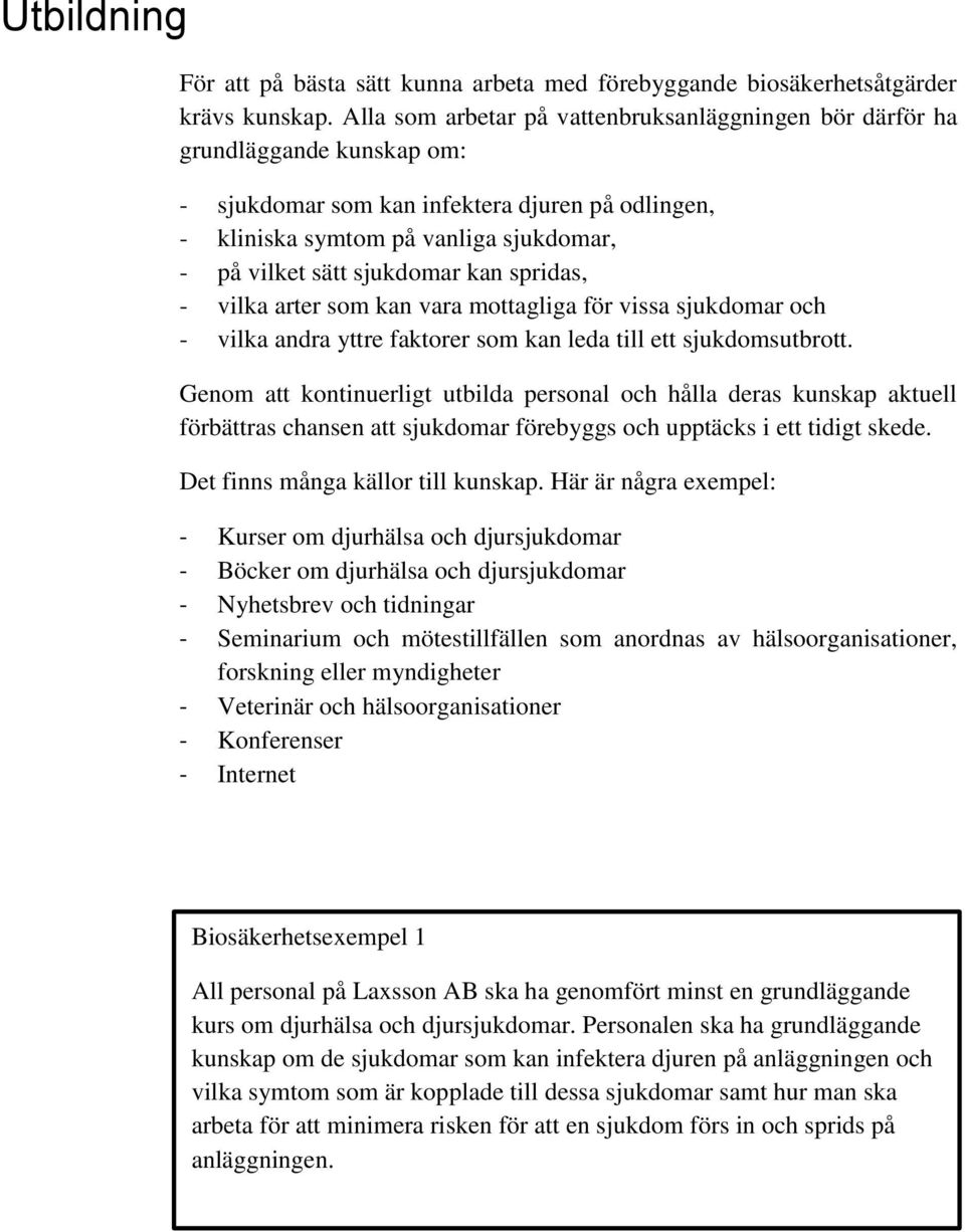 sjukdomar kan spridas, - vilka arter som kan vara mottagliga för vissa sjukdomar och - vilka andra yttre faktorer som kan leda till ett sjukdomsutbrott.