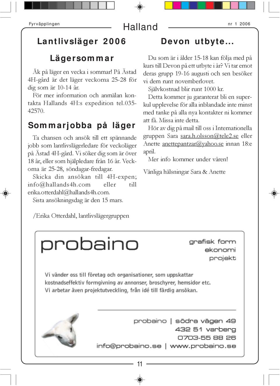 Sommarjobba på läger Ta chansen och ansök till ett spännande jobb som lantlivslägerledare för veckoläger på Ästad 4H-gård. Vi söker dig som är över 18 år, eller som hjälpledare från 16 år.