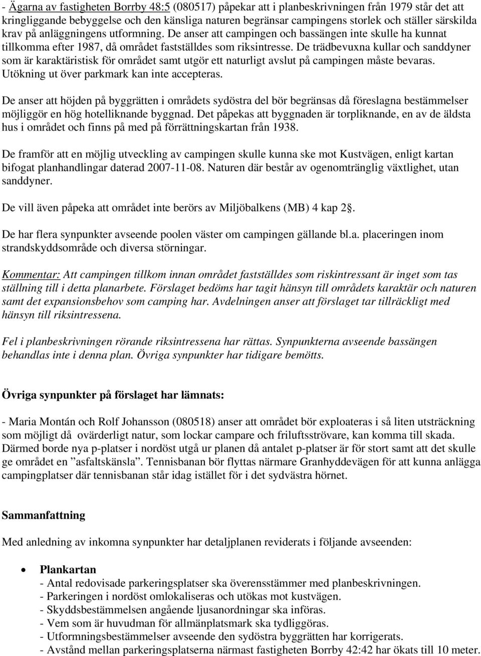 De trädbevuxna kullar och sanddyner som är karaktäristisk för området samt utgör ett naturligt avslut på campingen måste bevaras. Utökning ut över parkmark kan inte accepteras.