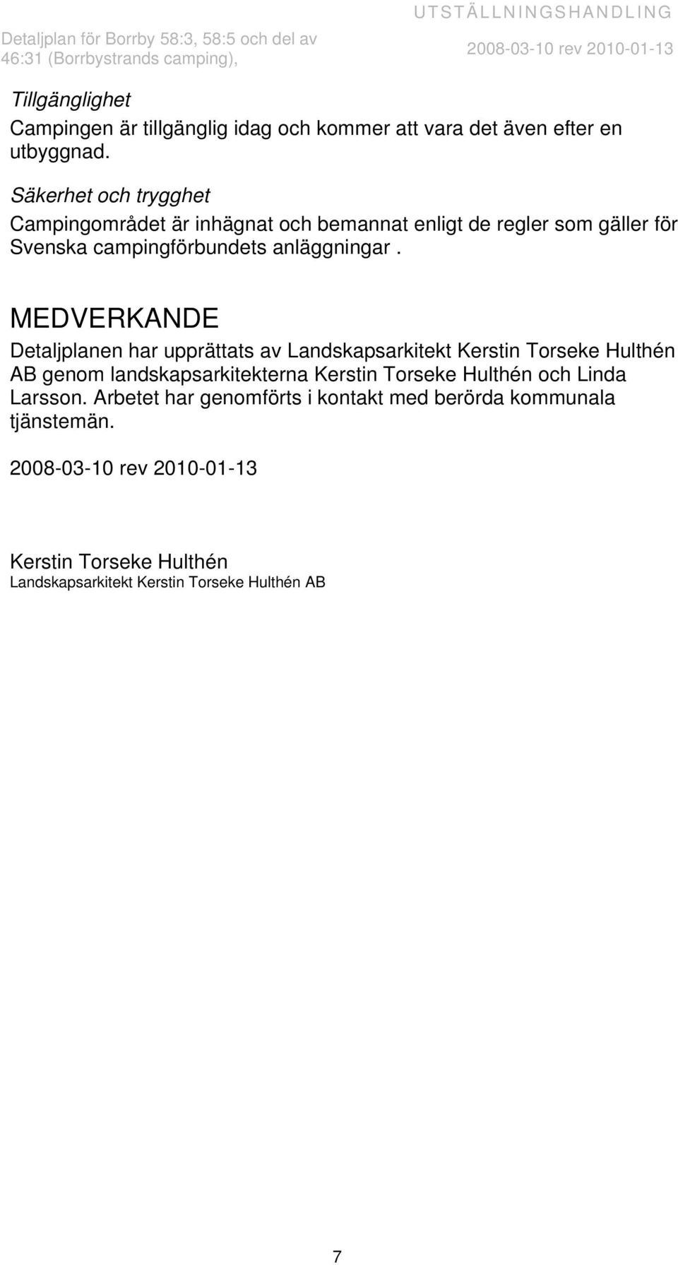 Säkerhet och trygghet Campingområdet är inhägnat och bemannat enligt de regler som gäller för Svenska campingförbundets anläggningar.