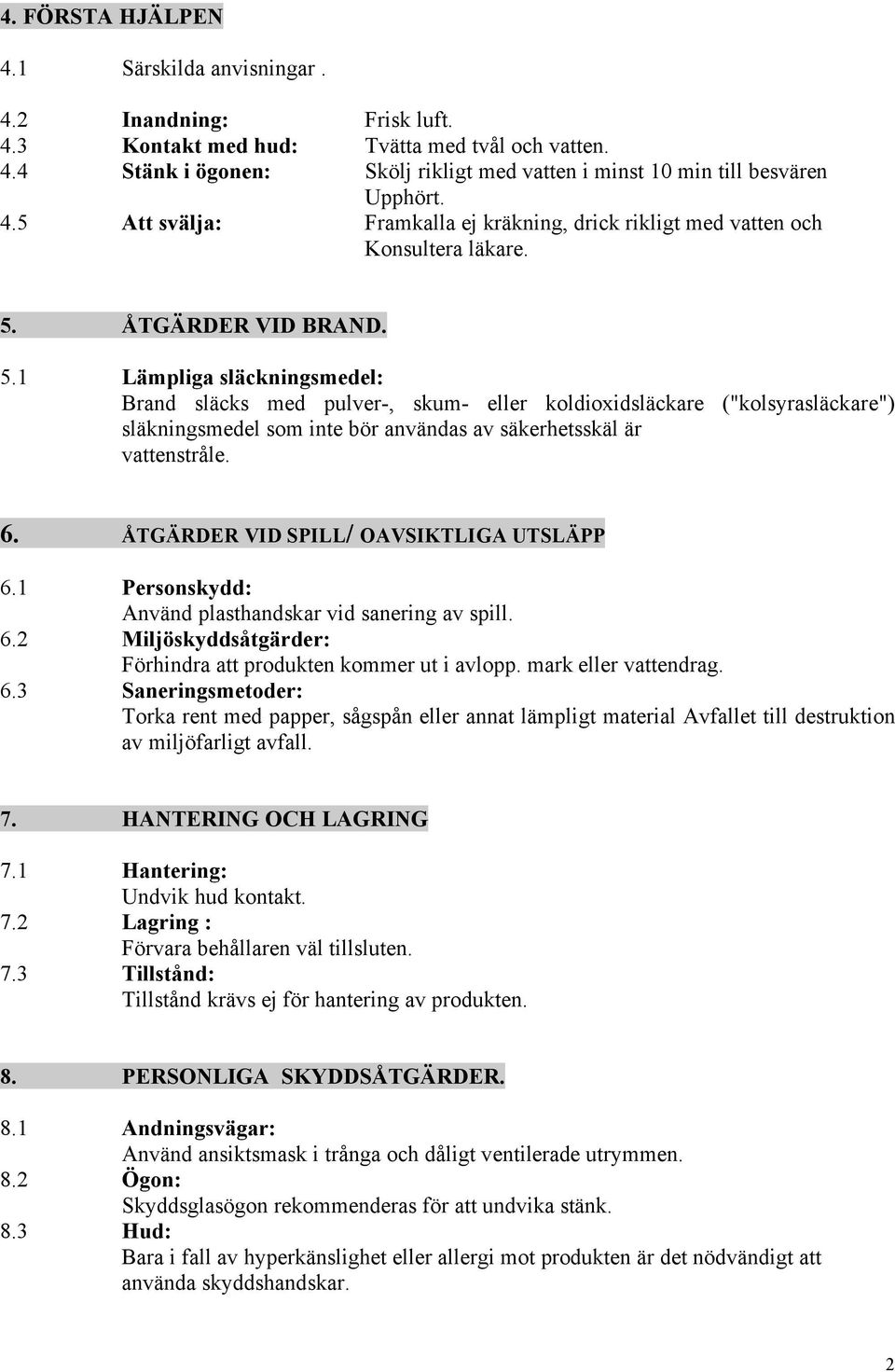 ÅTGÄRDER VID BRAND. 5.1 Lämpliga släckningsmedel: Brand släcks med pulver-, skum- eller koldioxidsläckare ("kolsyrasläckare") släkningsmedel som inte bör användas av säkerhetsskäl är vattenstråle. 6.