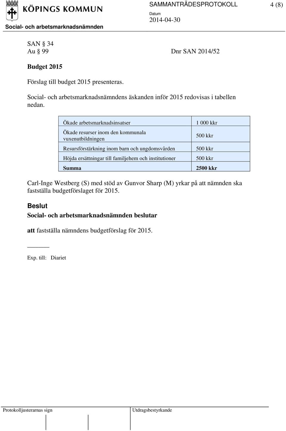 Ökade arbetsmarknadsinsatser Ökade resurser inom den kommunala vuxenutbildningen Resursförstärkning inom barn och ungdomsvården Höjda ersättningar