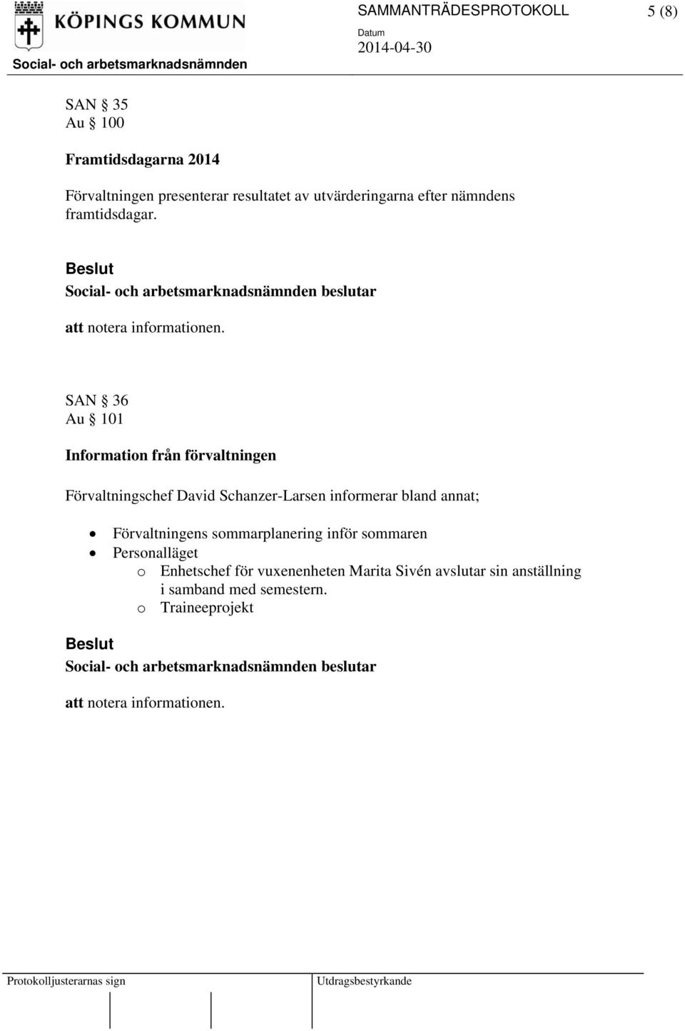 SAN 36 Au 101 Information från förvaltningen Förvaltningschef David Schanzer-Larsen informerar bland annat;