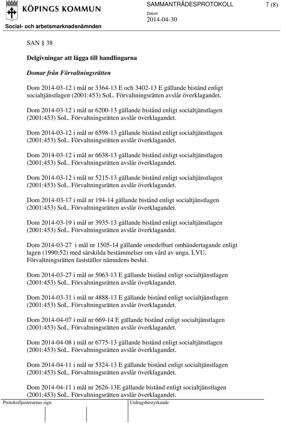 socialtjänstlagen Dom 2014-03-12 i mål nr 5215-13 gällande bistånd enligt socialtjänstlagen Dom 2014-03-17 i mål nr 194-14 gällande bistånd enligt socialtjänstlagen Dom 2014-03-19 i mål nr 3935-13