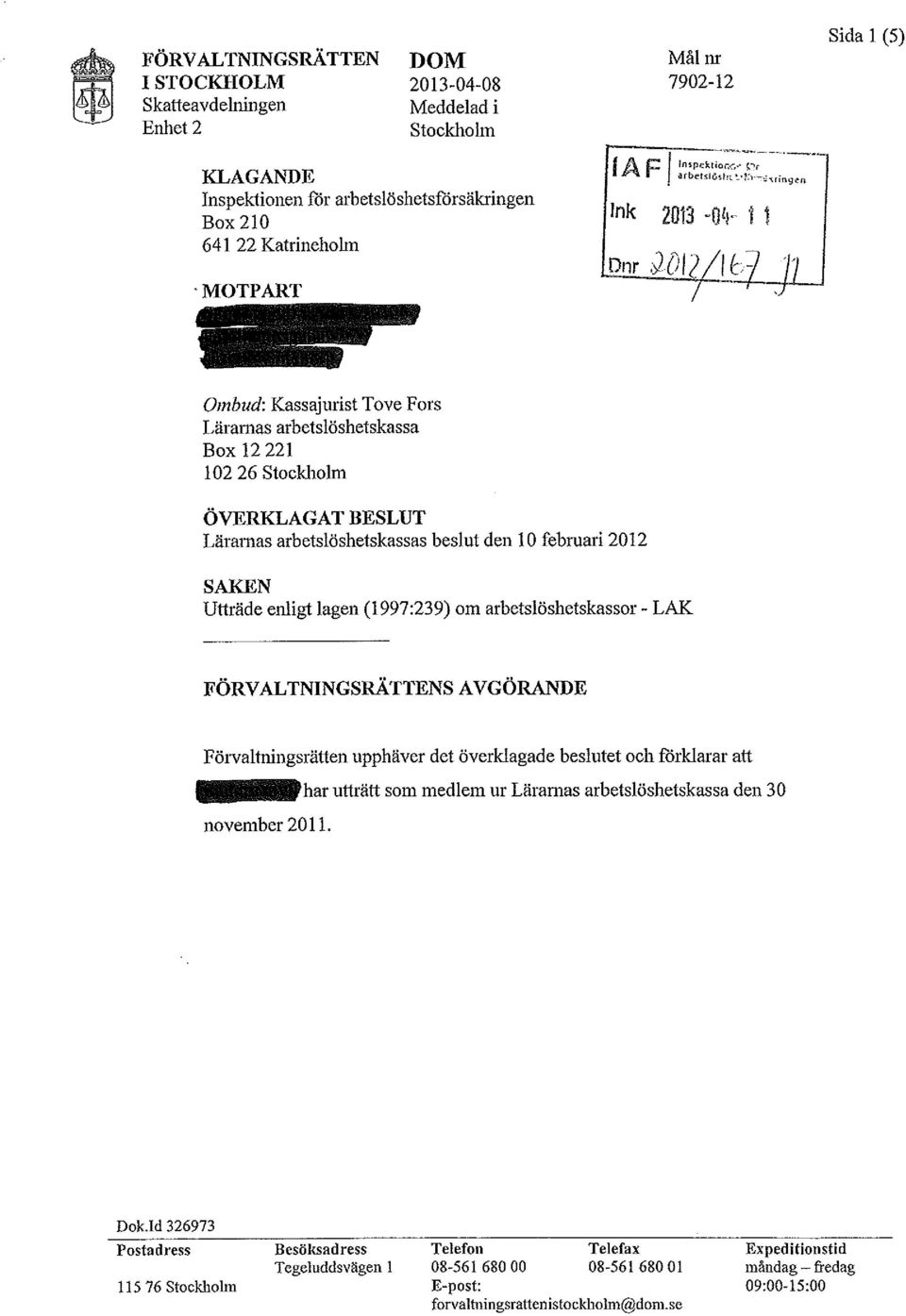 Utträde enligt lagen (1997:239) om arbetslöshetskassor- LAK FÖRV ALTNINGSRÄTTENS AVGÖRANDE Förvaltningsrätten upphäver det överklagade beslutet och forklarar att november 2011.