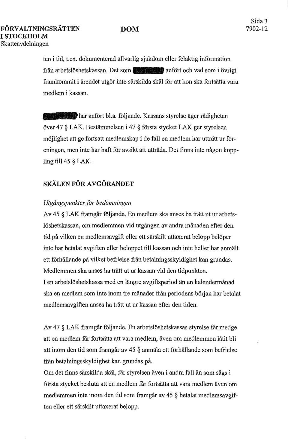 Bestämmelsen i 47 första stycket LAK ger styrelsen möjlighet att ge fo1isatt medlemskap i de fall en medlem har utträtt ur föreningen, men inte har haft för avsikt att utträda.