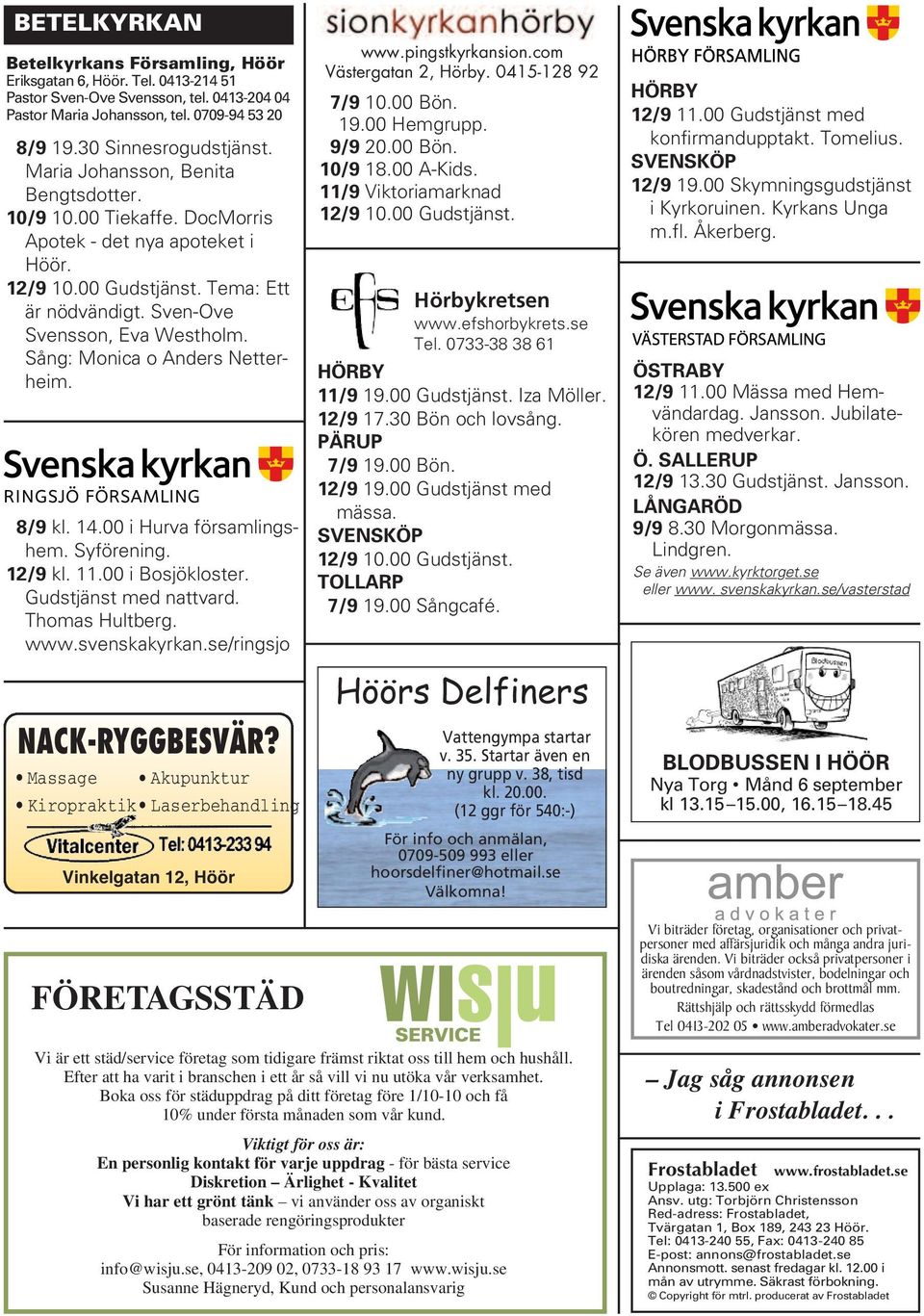 Sång: Monica o Anders Netterheim. 8/9 kl. 14.00 i Hurva församlingshem. Syförening. 12/9 kl. 11.00 i Bosjökloster. Gudstjänst med nattvard. Thomas Hultberg. www.svenskakyrkan.