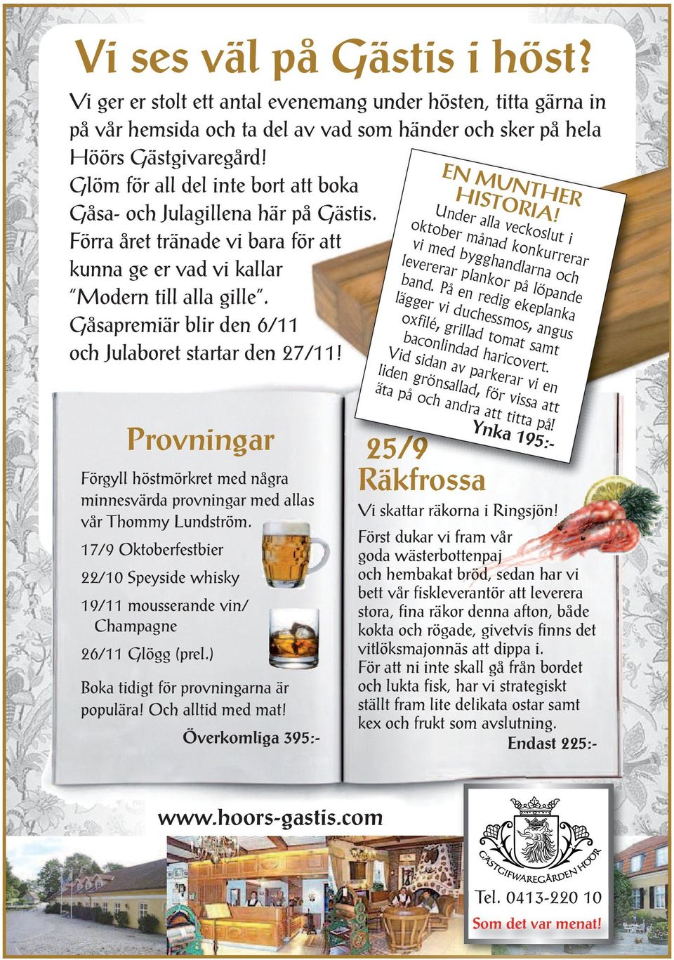 Gåsapremiär blir den 6/11 och Julaboret startar den 27/11! EN MUNTHER HISTORIA! Under alla veckoslut i oktober månad konkurrerar vi med bygghandlarna och levererar plankor på löpande band.