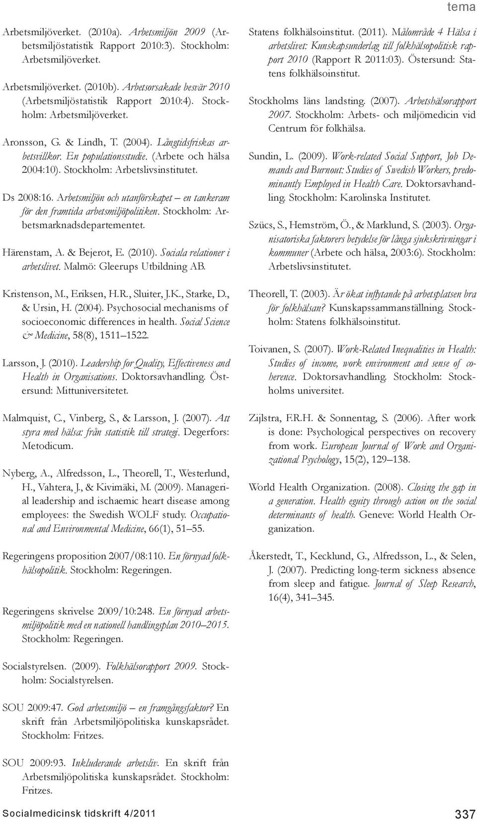(Arbete och hälsa 2004:10). Stockholm: Arbetslivsinstitutet. Ds 2008:16. Arbetsmiljön och utanförskapet en tankeram för den framtida arbetsmiljöpolitiken. Stockholm: Arbetsmarknadsdepartementet.