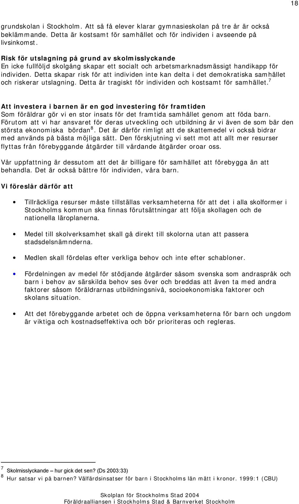 Detta skapar risk för att individen inte kan delta i det demokratiska samhället och riskerar utslagning. Detta är tragiskt för individen och kostsamt för samhället.