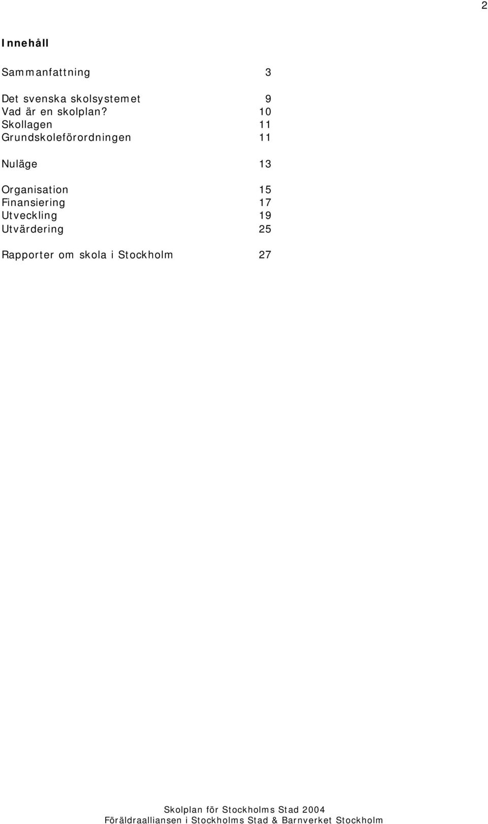 10 Skollagen 11 Grundskoleförordningen 11 Nuläge 13