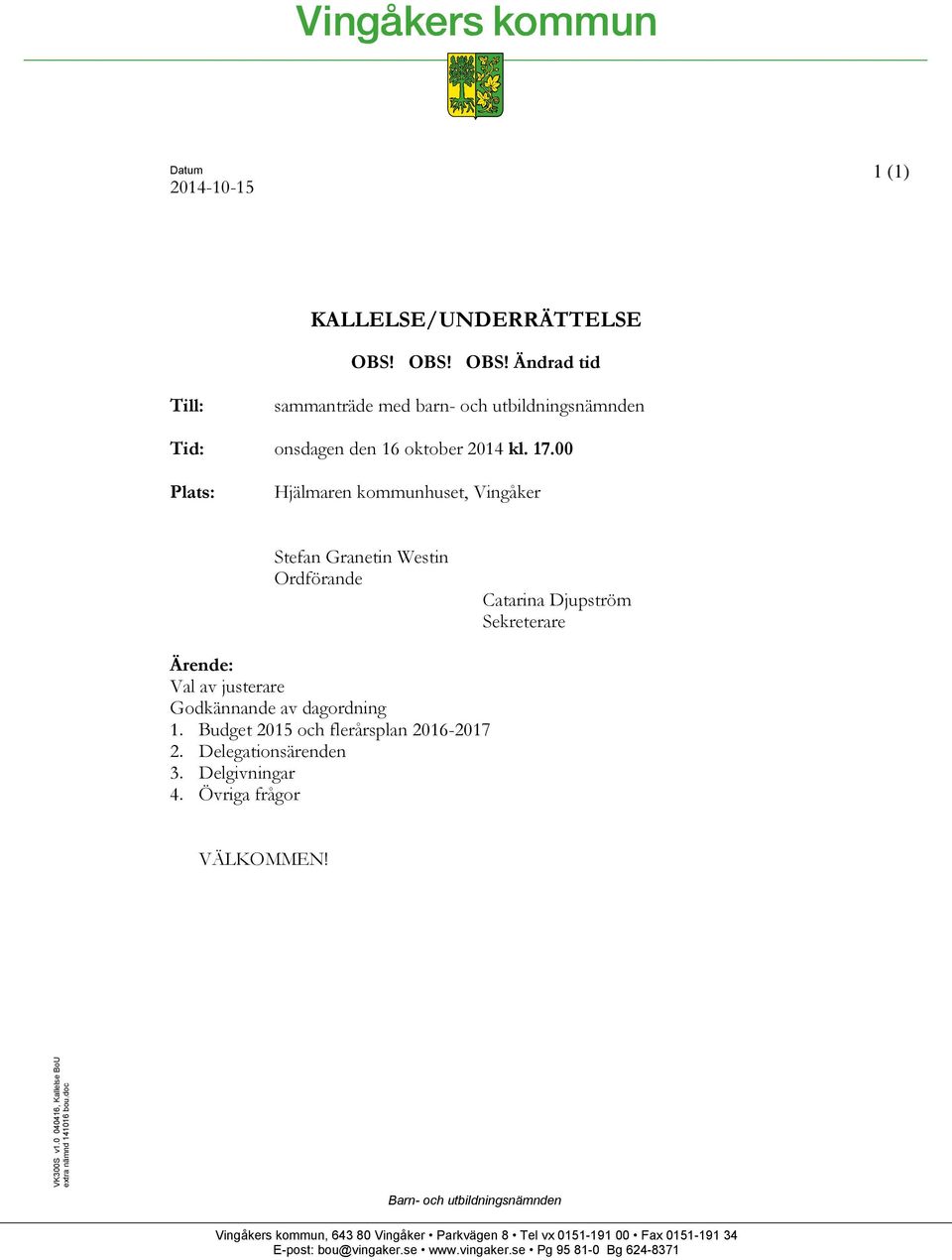 00 Plats: Hjälmaren kommunhuset, Vingåker Stefan Granetin Westin Ordförande Catarina Djupström Sekreterare Ärende: Val av justerare Godkännande av dagordning 1.