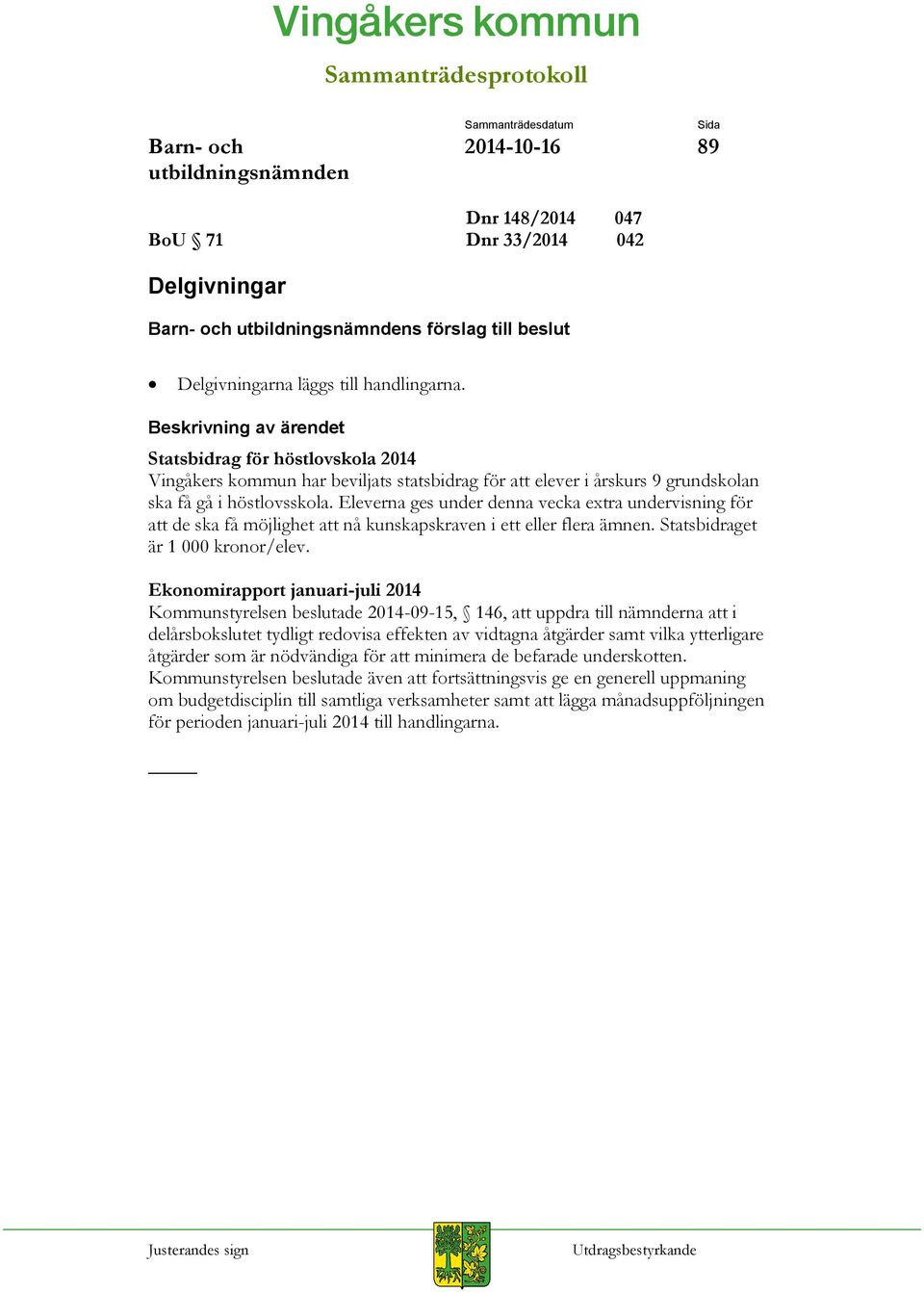 Beskrivning av ärendet Statsbidrag för höstlovskola 2014 Vingåkers kommun har beviljats statsbidrag för att elever i årskurs 9 grundskolan ska få gå i höstlovsskola.