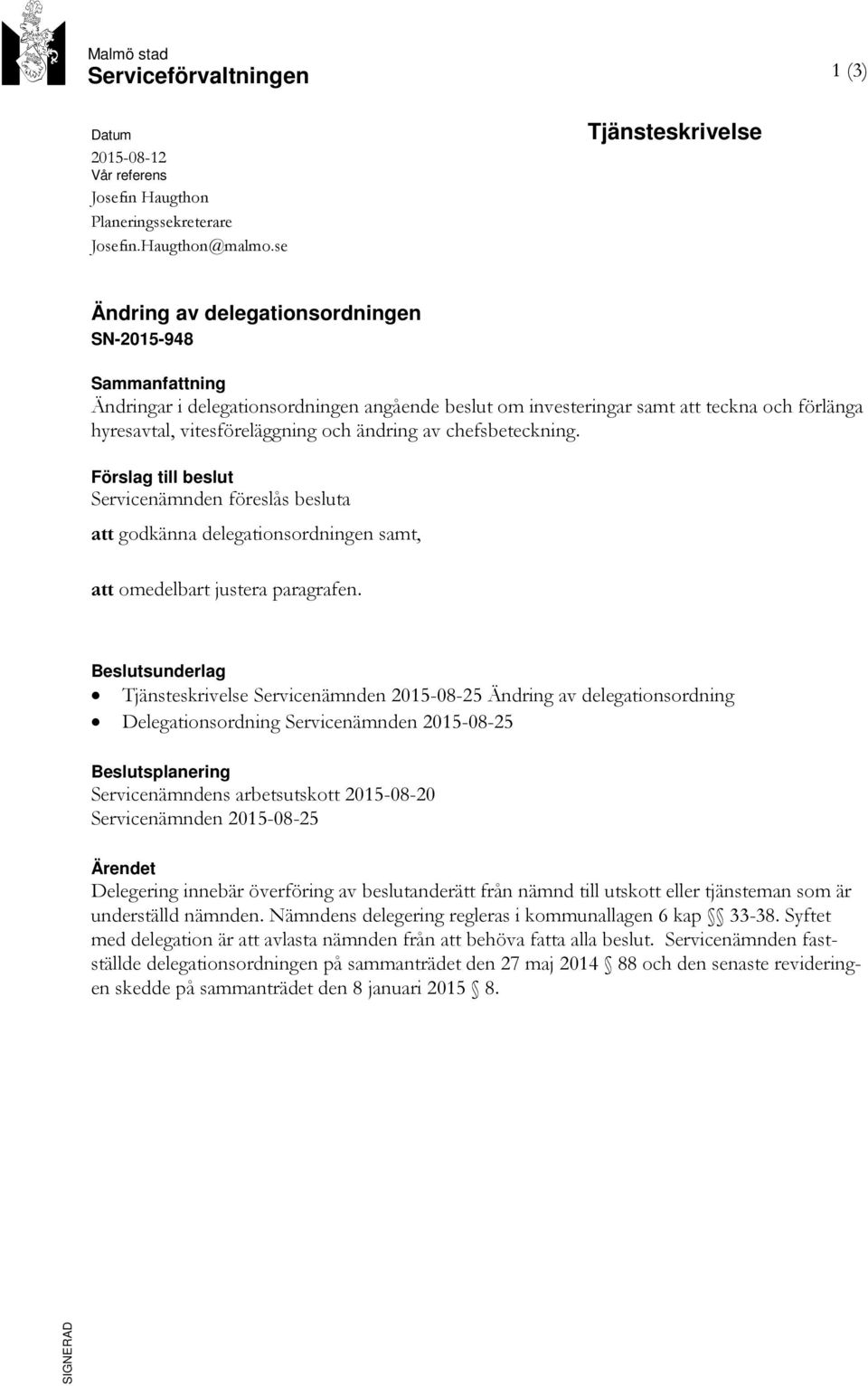 vitesföreläggning och ändring av chefsbeteckning. Förslag till beslut Servicenämnden föreslås besluta att godkänna delegationsordningen samt, att omedelbart justera paragrafen.