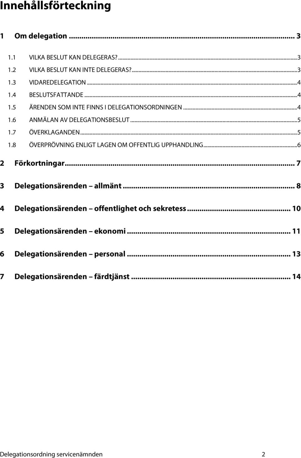 7 ÖVERKLAGANDEN... 5 1.8 ÖVERPRÖVNING ENLIGT LAGEN OM OFFENTLIG UPPHANDLING... 6 2 Förkortningar... 7 3 Delegationsärenden allmänt.