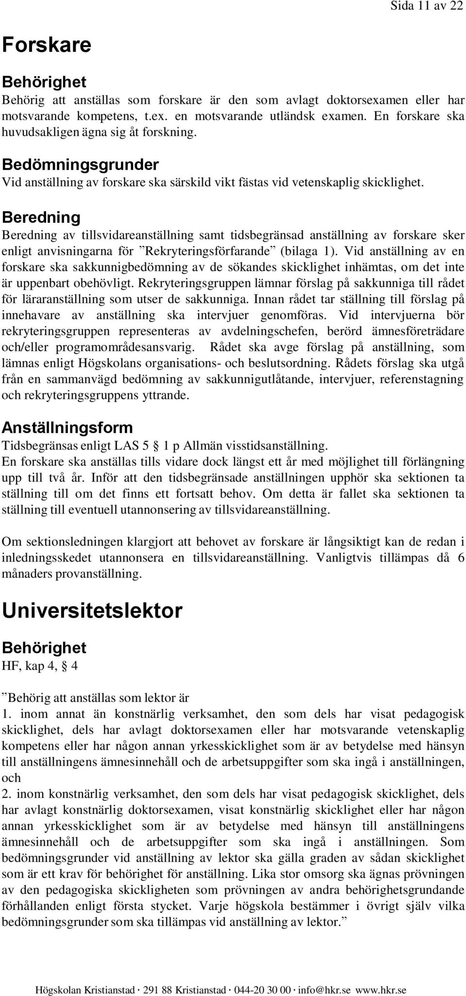 Beredning Beredning av tillsvidareanställning samt tidsbegränsad anställning av forskare sker enligt anvisningarna för Rekryteringsförfarande (bilaga 1).