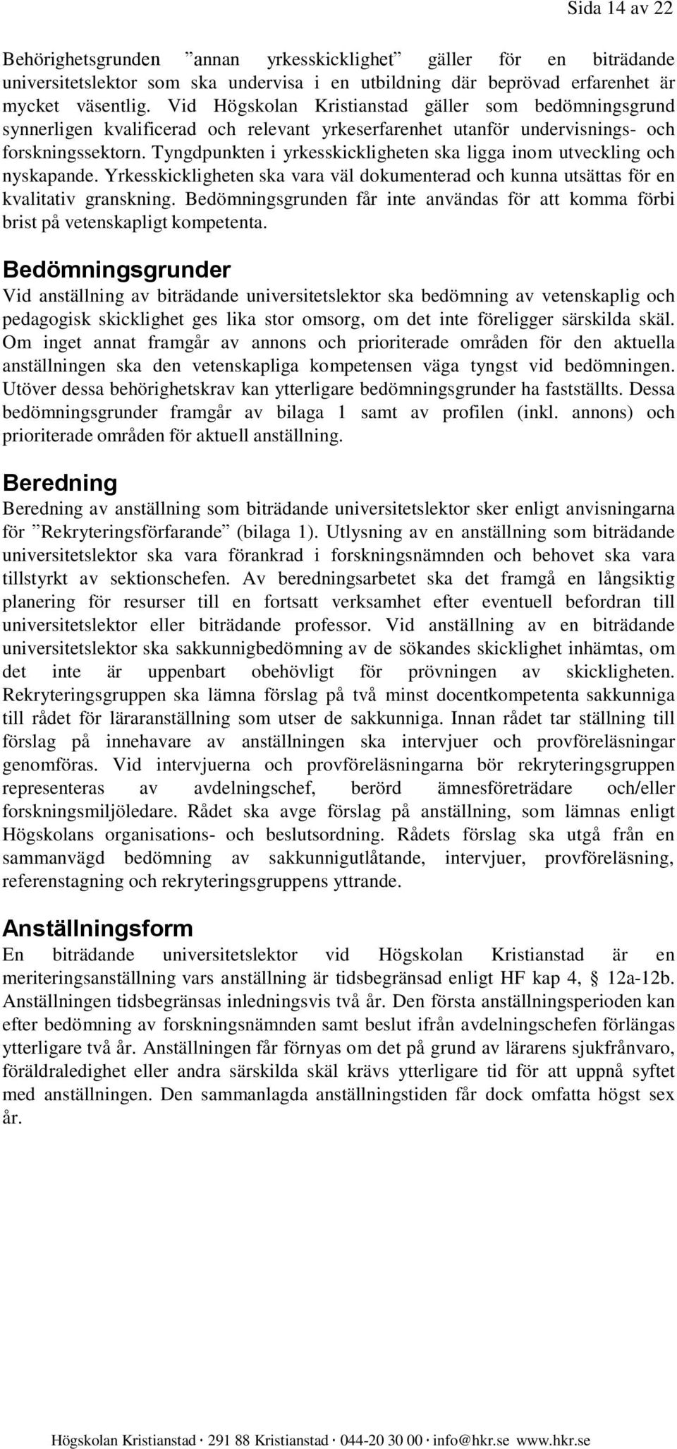 Tyngdpunkten i yrkesskickligheten ska ligga inom utveckling och nyskapande. Yrkesskickligheten ska vara väl dokumenterad och kunna utsättas för en kvalitativ granskning.