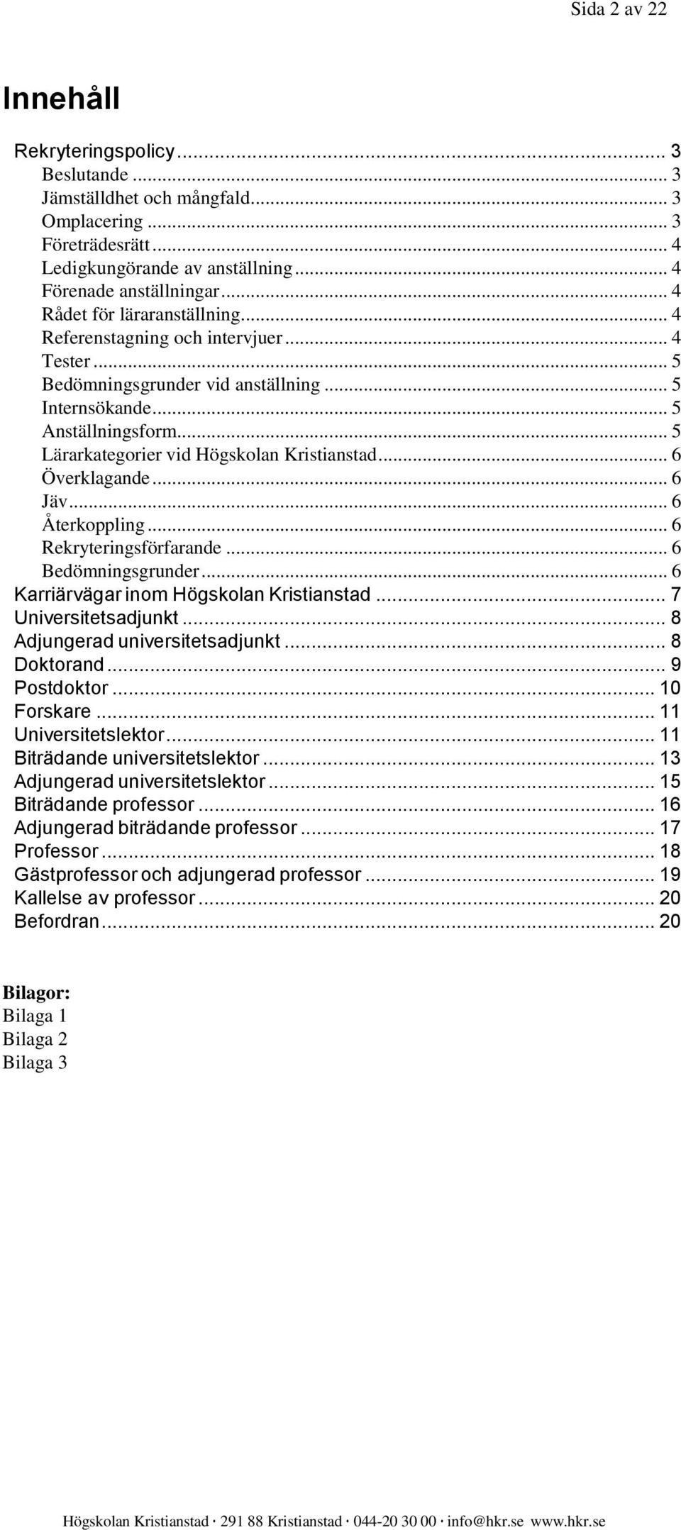 .. 5 Lärarkategorier vid Högskolan Kristianstad... 6 Överklagande... 6 Jäv... 6 Återkoppling... 6 Rekryteringsförfarande... 6 Bedömningsgrunder... 6 Karriärvägar inom Högskolan Kristianstad.