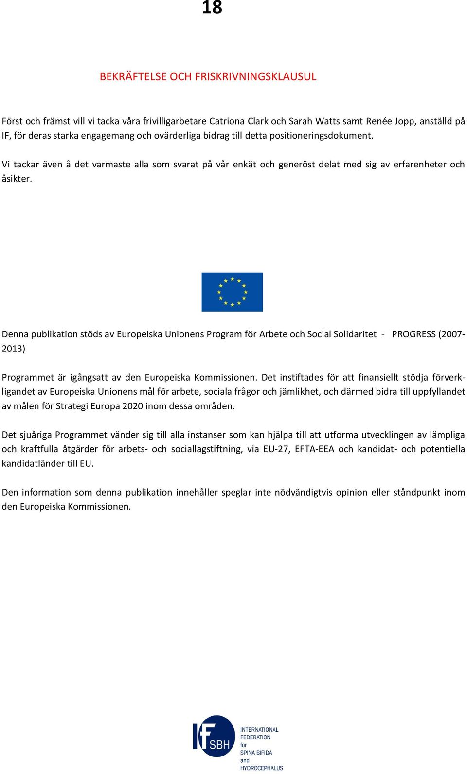 Denna publikation stöds av Europeiska Unionens Program för Arbete och Social Solidaritet - PROGRESS (2007-2013) Programmet är igångsatt av den Europeiska Kommissionen.
