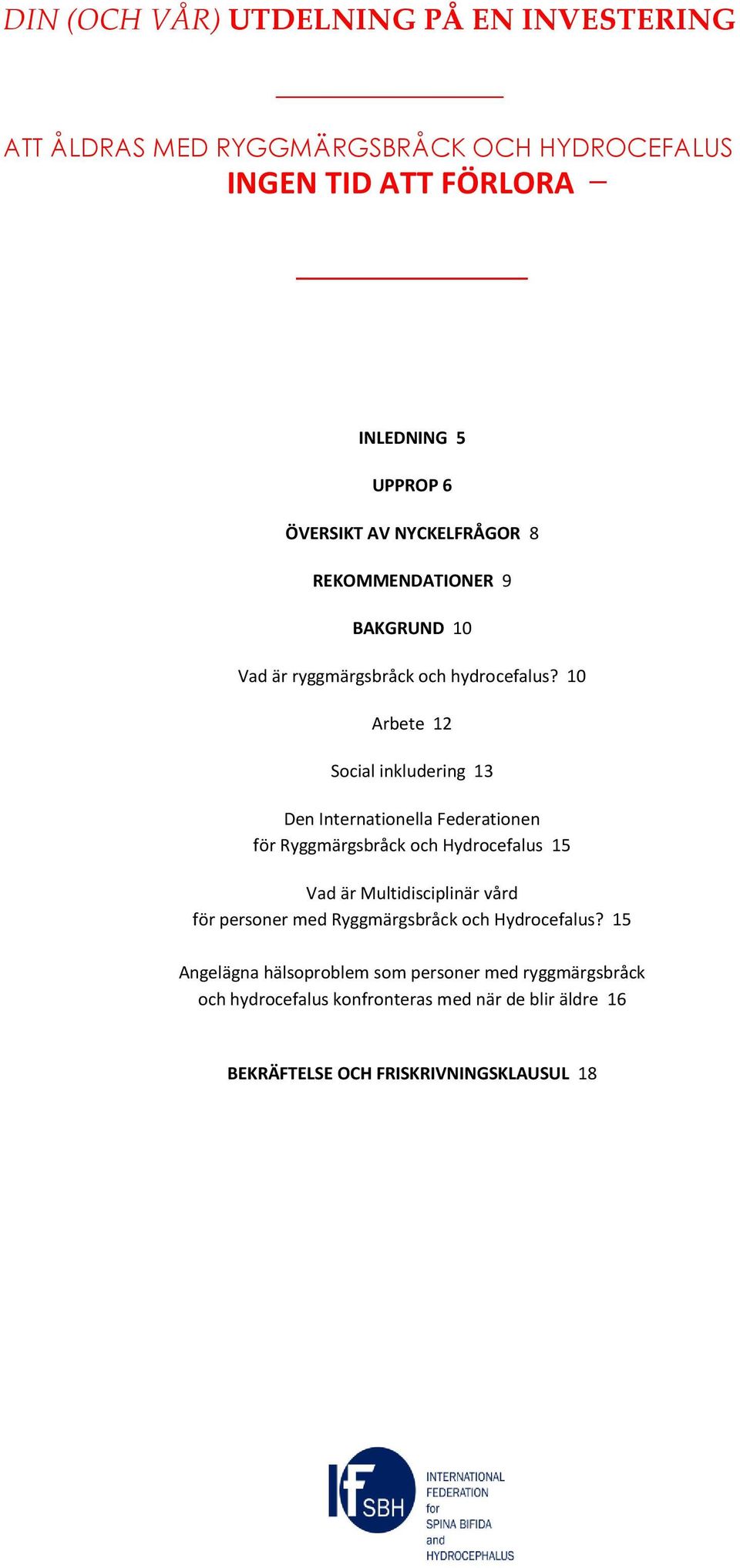 10 Arbete 12 Social inkludering 13 Den Internationella Federationen för Ryggmärgsbråck och Hydrocefalus 15 Vad är Multidisciplinär vård för