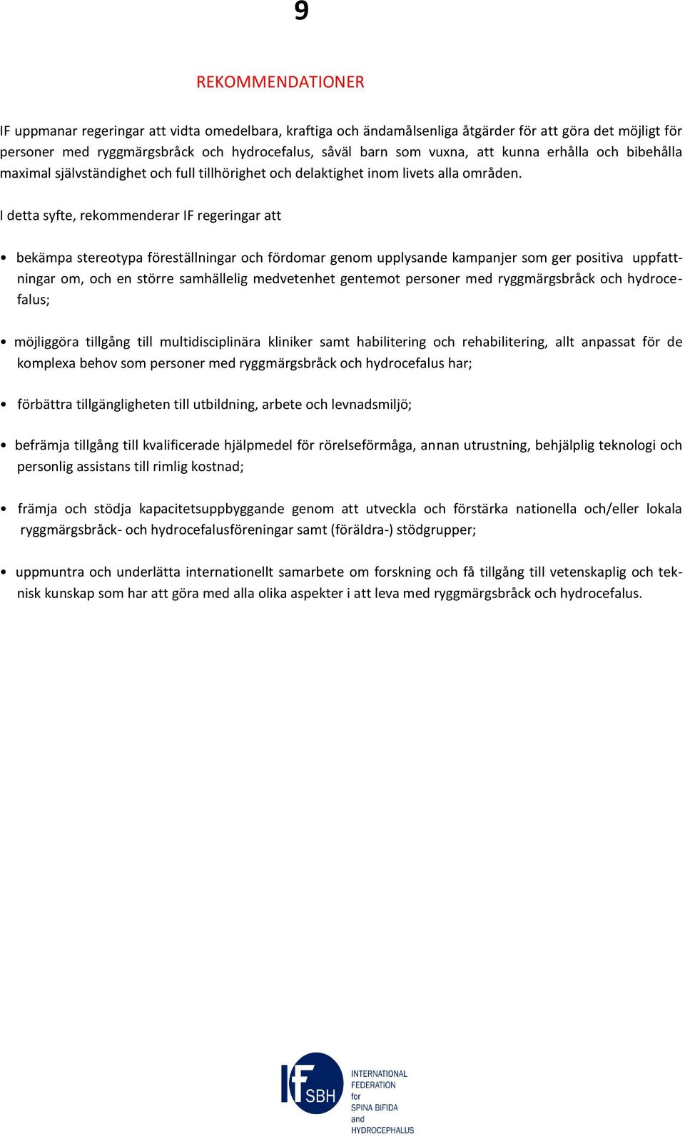 I detta syfte, rekommenderar IF regeringar att bekämpa stereotypa föreställningar och fördomar genom upplysande kampanjer som ger positiva uppfattningar om, och en större samhällelig medvetenhet