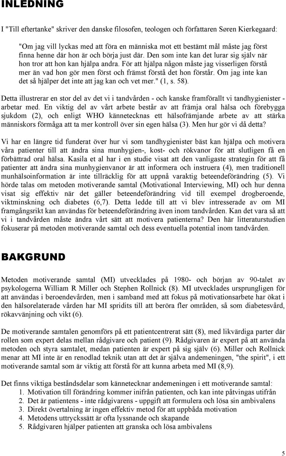 För att hjälpa någon måste jag visserligen förstå mer än vad hon gör men först och främst förstå det hon förstår. Om jag inte kan det så hjälper det inte att jag kan och vet mer." (1, s. 58).