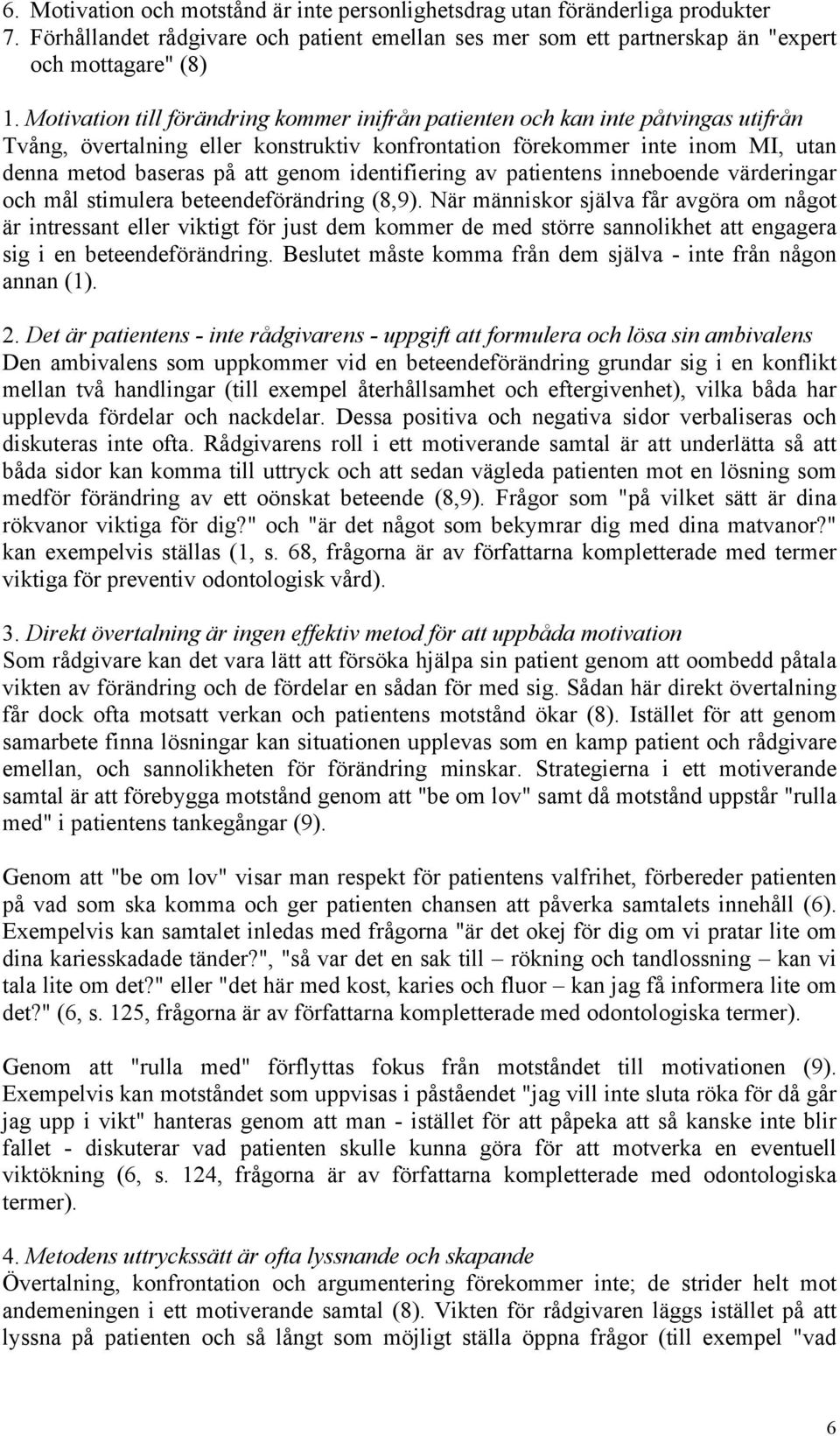 identifiering av patientens inneboende värderingar och mål stimulera beteendeförändring (8,9).