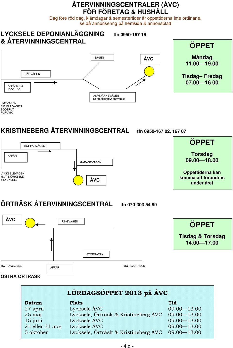 00 16 00 UMEVÄGEN E12/BLÅ VÄGEN SÖDERUT FURUVIK ASPTJÄRNSVÄGEN Kör förbi kraftvärmeverket KRISTINEBERG ÅTERVINNINGSCENTRAL tfn 0950-167 02, 167 07 AFFÄR KOPPARVÄGEN GARAGEVÄGEN ÖPPET Torsdag 09.00 18.